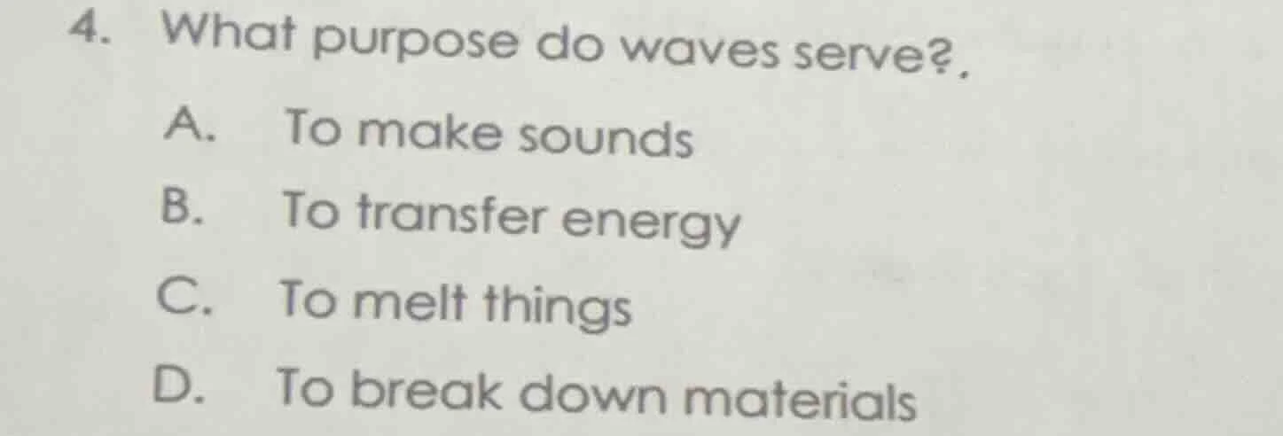 4. what purpose do waves serve? a. to make sounds b. to transfer energy…