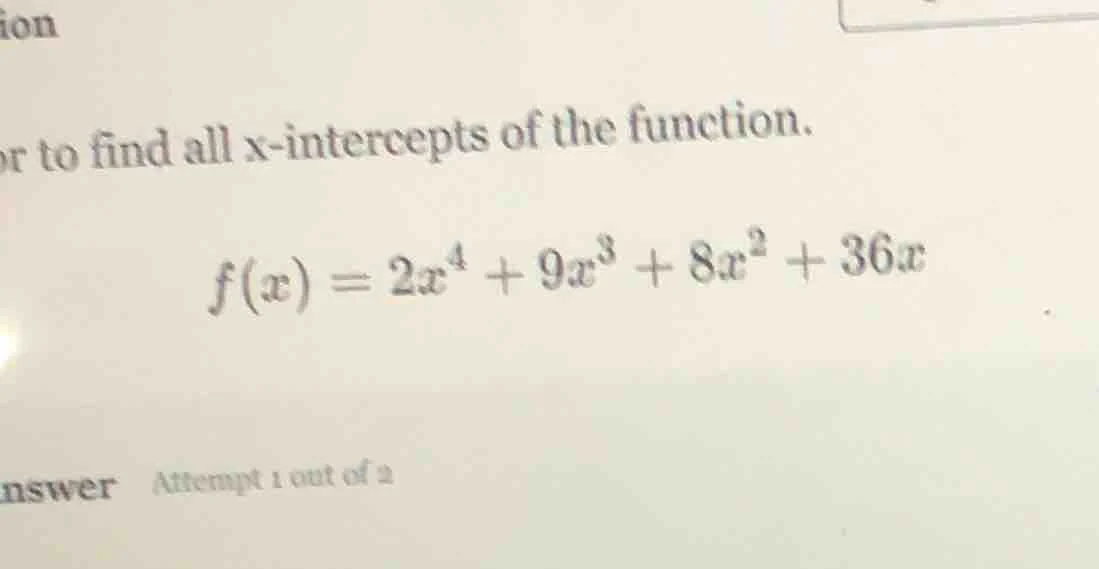 or to find all x-intercepts of the function. $f(x) = 2x^4 + 9x^3 + 8x^2…