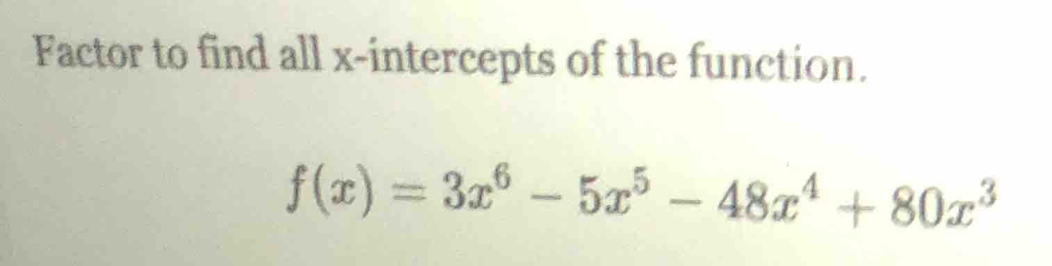 factor to find all x-intercepts of the function.\\(f(x) = 3x^6 - 5x^5 -…