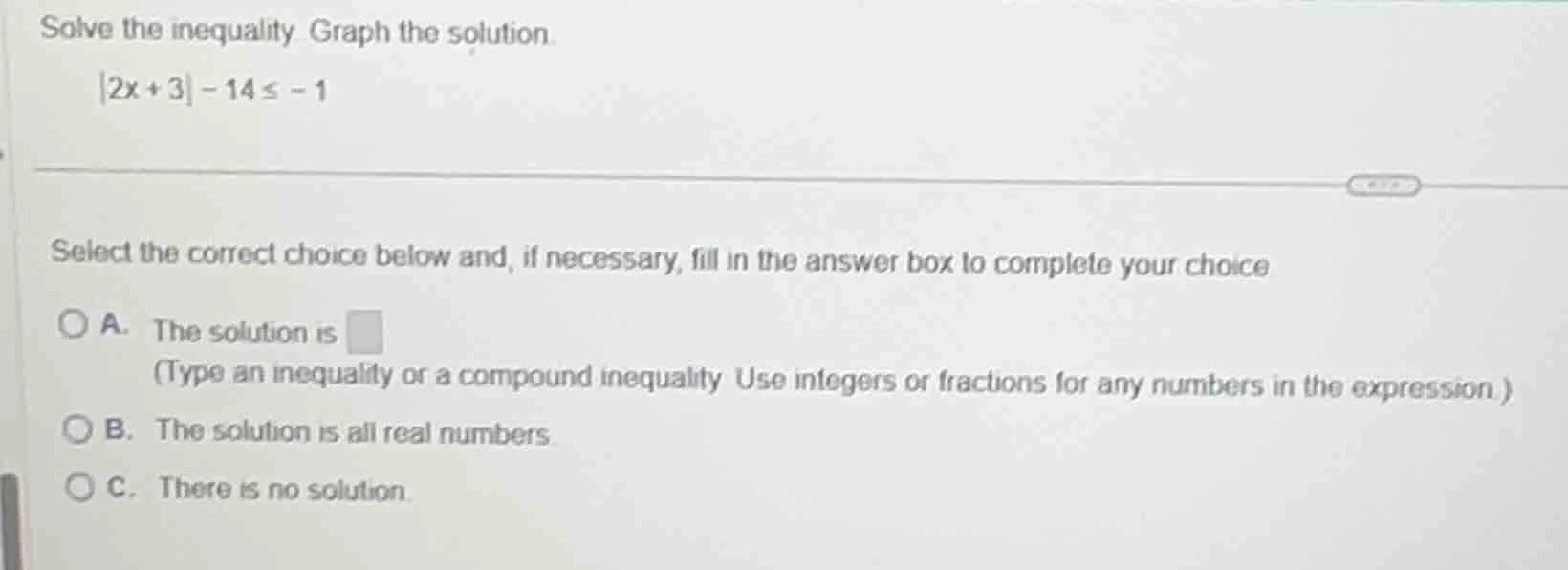 solve the inequality graph the solution. |2x + 3| - 14 ≤ -1 select the …