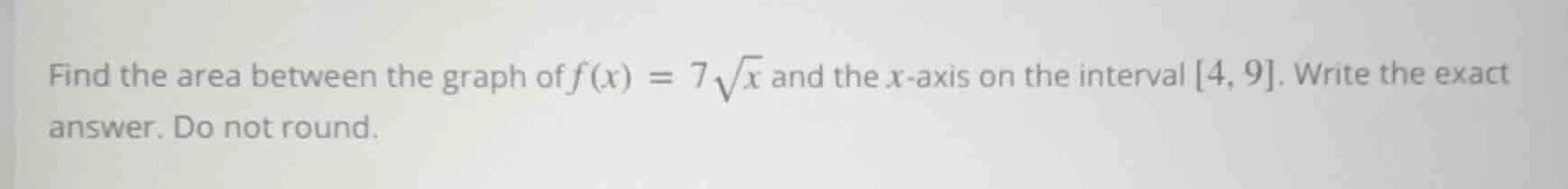 find the area between the graph of $f(x) = 7sqrt{x}$ and the $x$-axis o…