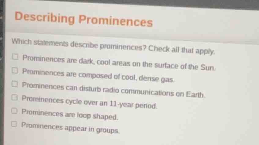 describing prominences which statements describe prominences? check all…