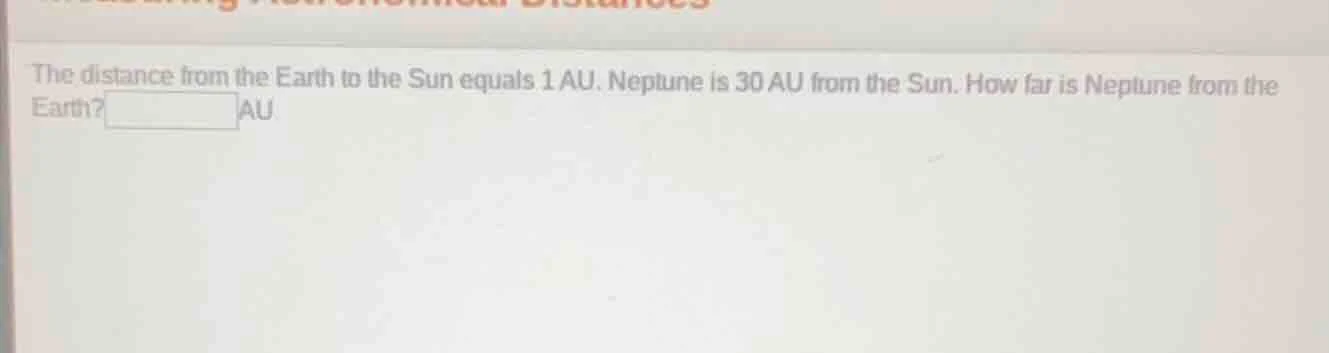 the distance from the earth to the sun equals 1 au. neptune is 30 au fr…