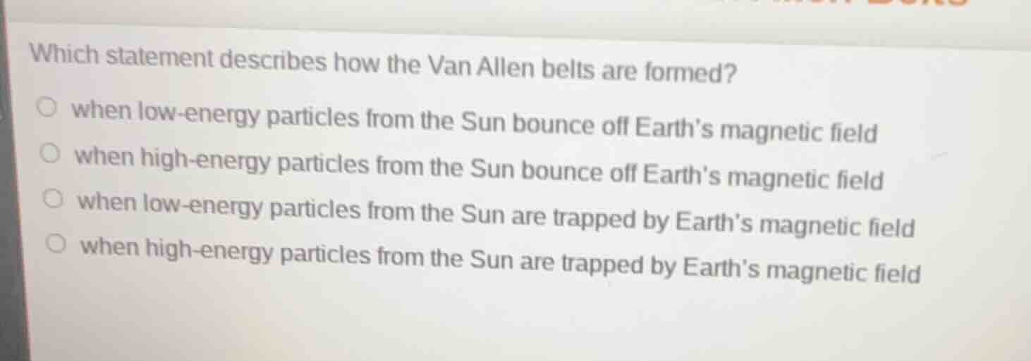 which statement describes how the van allen belts are formed? when low …