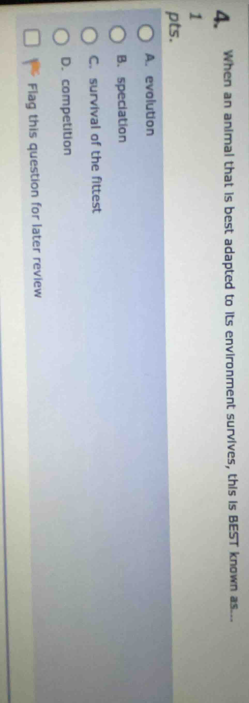 4. 1 pts. when an animal that is best adapted to its environment surviv…