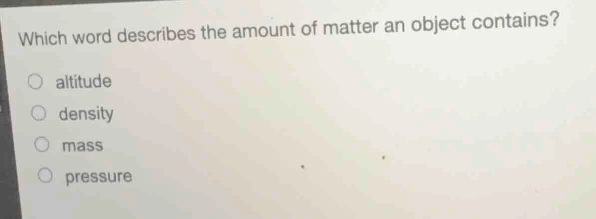 which word describes the amount of matter an object contains? altitude …