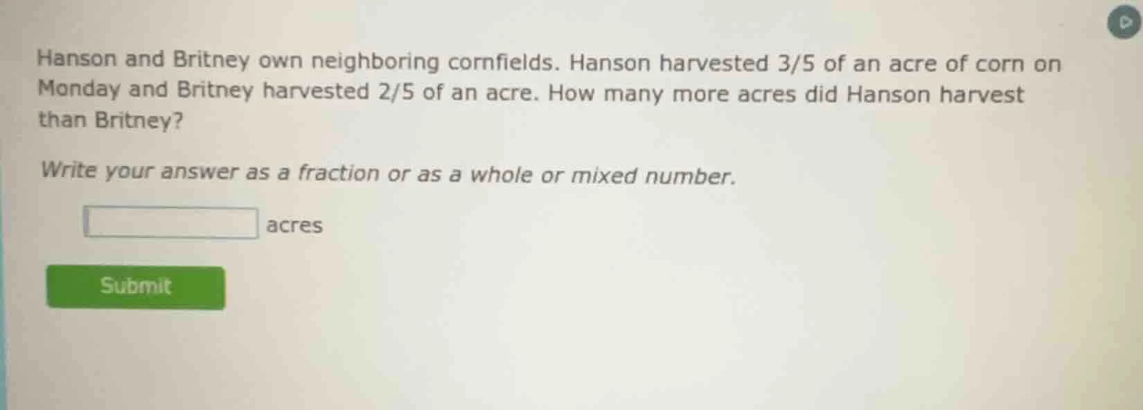 hanson and britney own neighboring cornfields. hanson harvested 3/5 of …
