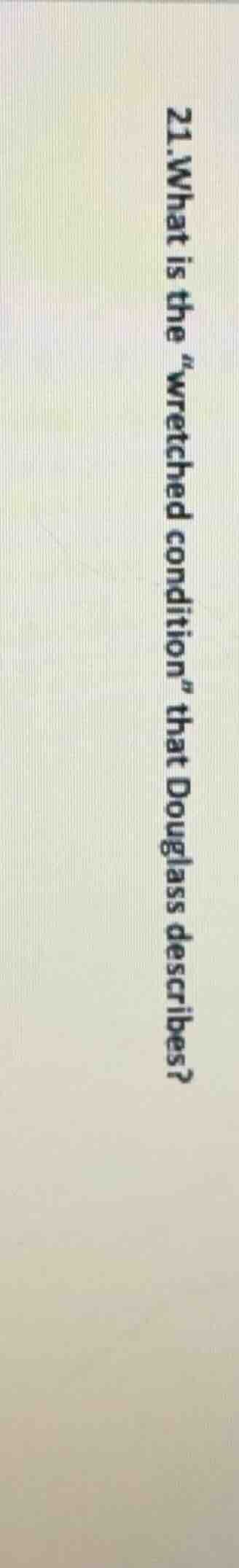21. what is the \wretched condition\ that douglass describes?