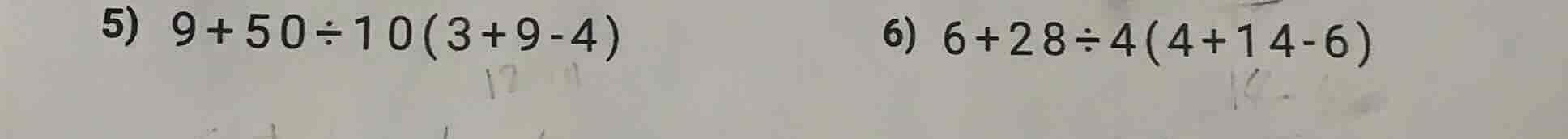 5) 9 + 50 ÷ 10(3 + 9 - 4) 6) 6 + 28 ÷ 4(4 + 14 - 6)