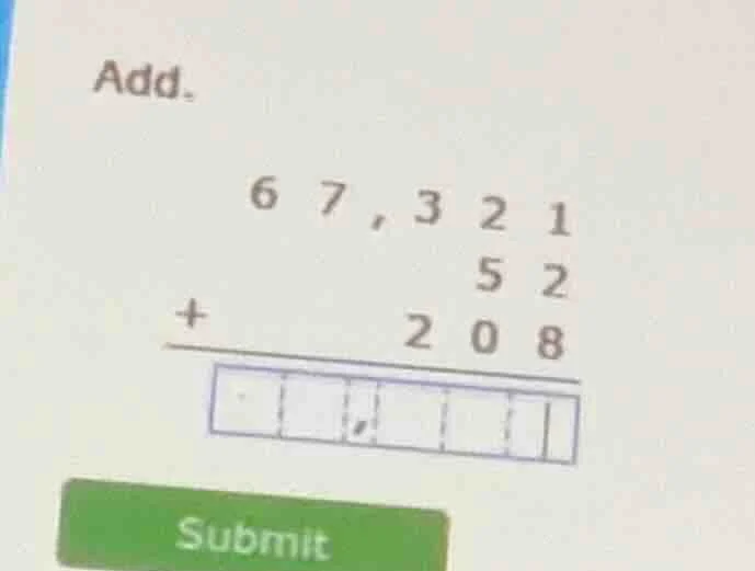 add. 6 7, 3 2 1 5 2 + 2 0 8 --------- submit