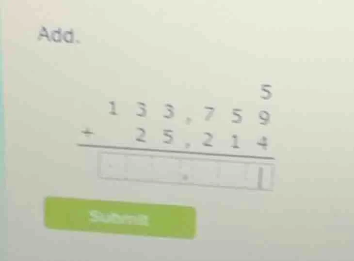 add. \\begin{array}{r}133,7595 \\\\ +\\quad 25,214 \\\\ \\hline \\squar…