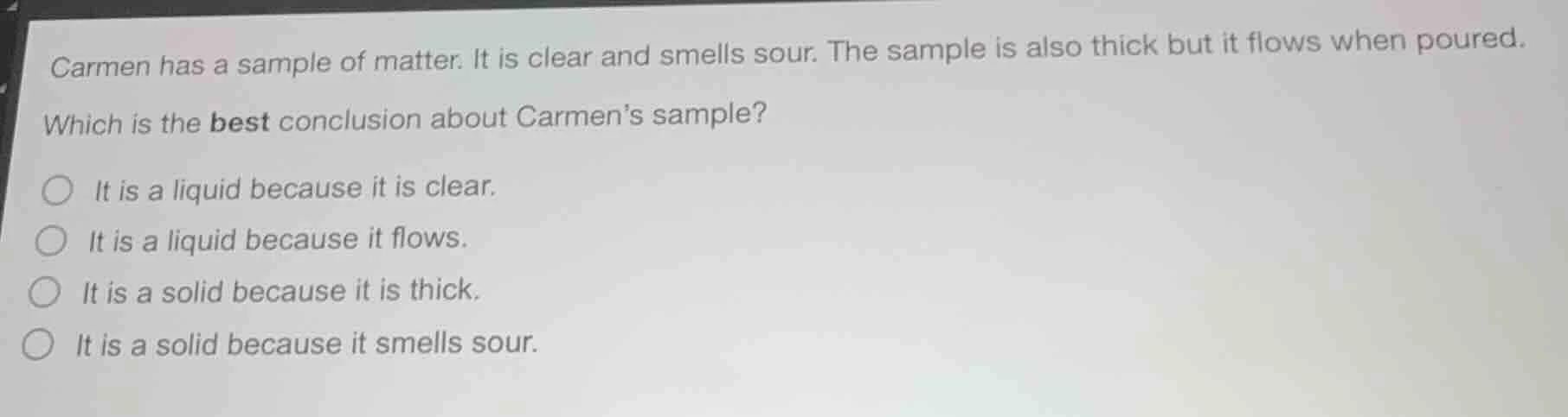 carmen has a sample of matter. it is clear and smells sour. the sample …