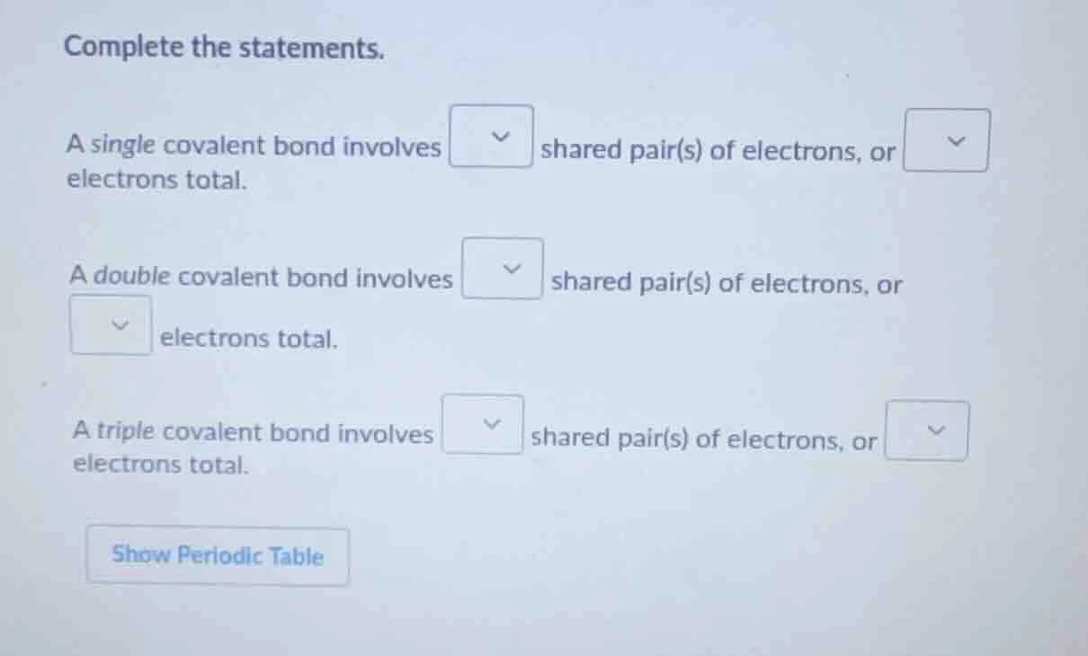 complete the statements. a single covalent bond involves shared pair(s)…