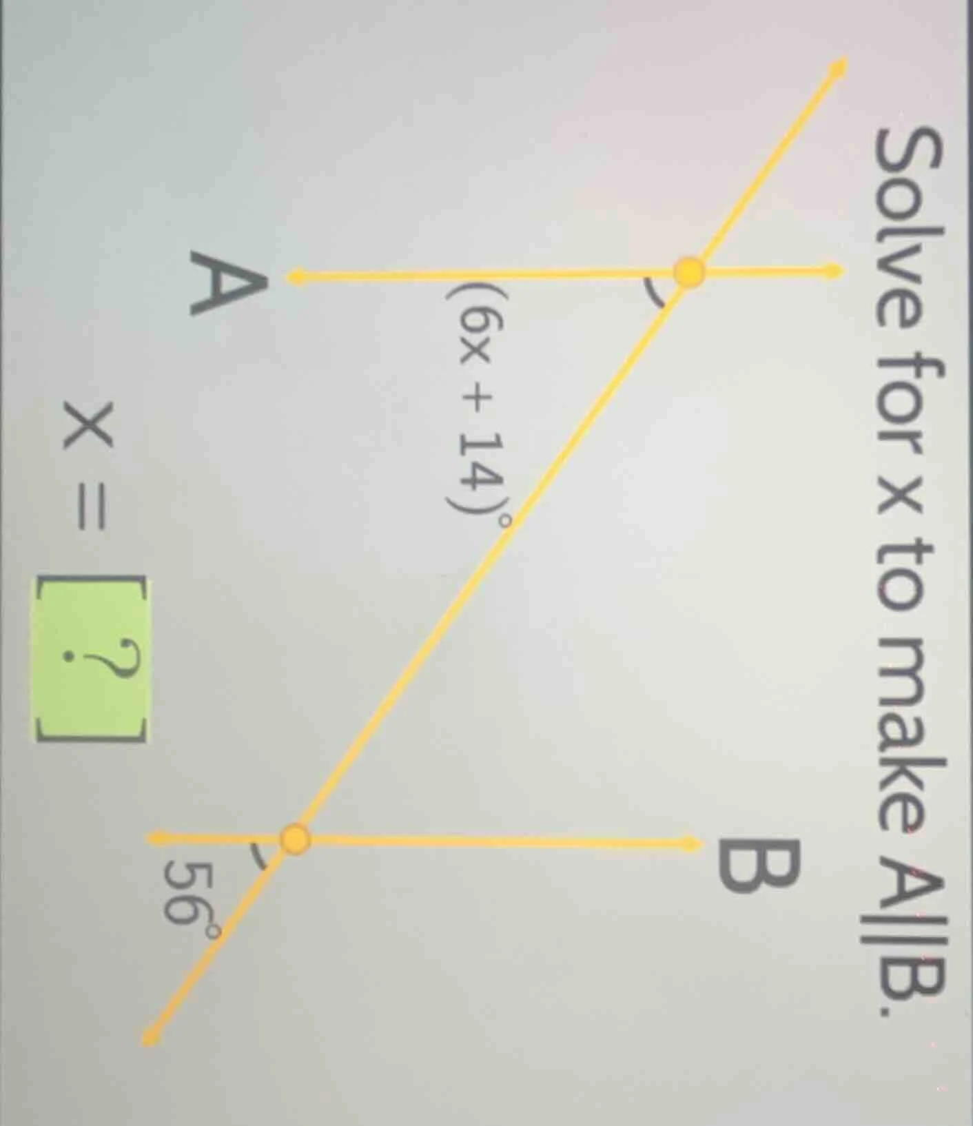 solve for x to make a||b. a (6x + 14)° 56° b x =?