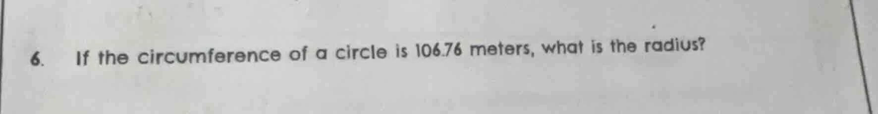6. if the circumference of a circle is 106.76 meters, what is the radiu…