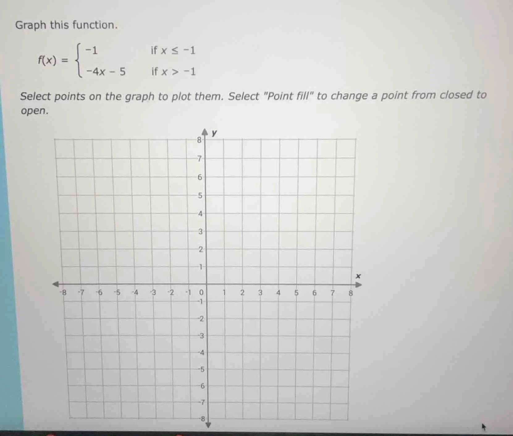 graph this function. $f(x) = \\begin{cases} -1 & \\text{if } x \\leq -1…