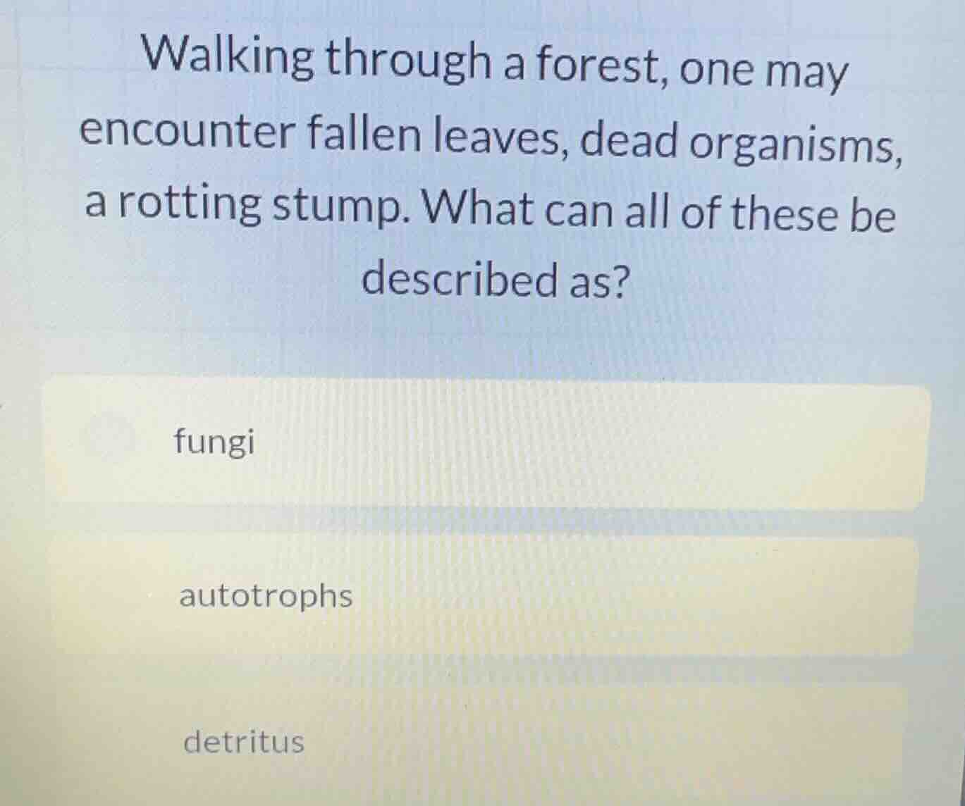 walking through a forest, one may encounter fallen leaves, dead organis…