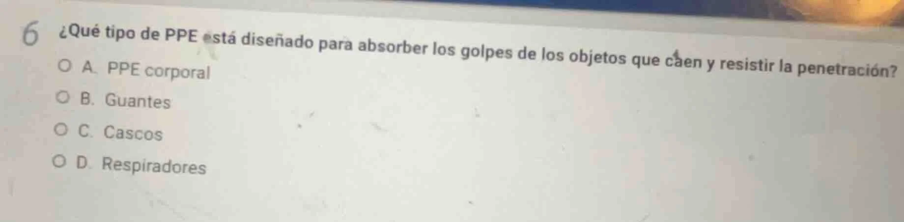 6 ¿qué tipo de ppe está diseñado para absorber los golpes de los objeto…