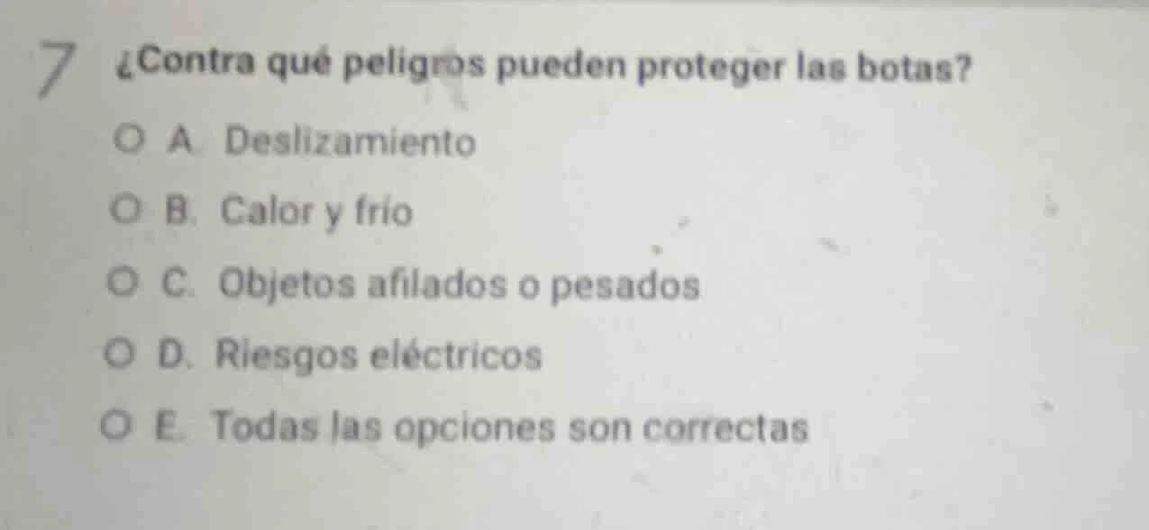 7 ¿contra qué peligros pueden proteger las botas? a. deslizamiento b. c…