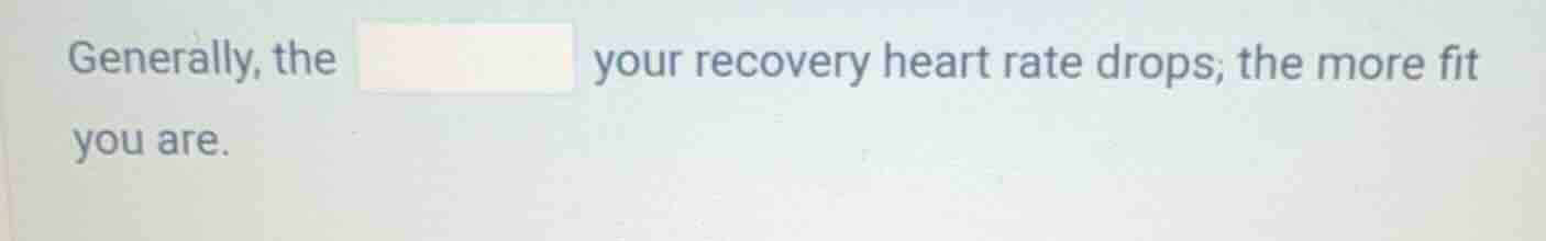 generally, the your recovery heart rate drops, the more fit you are.