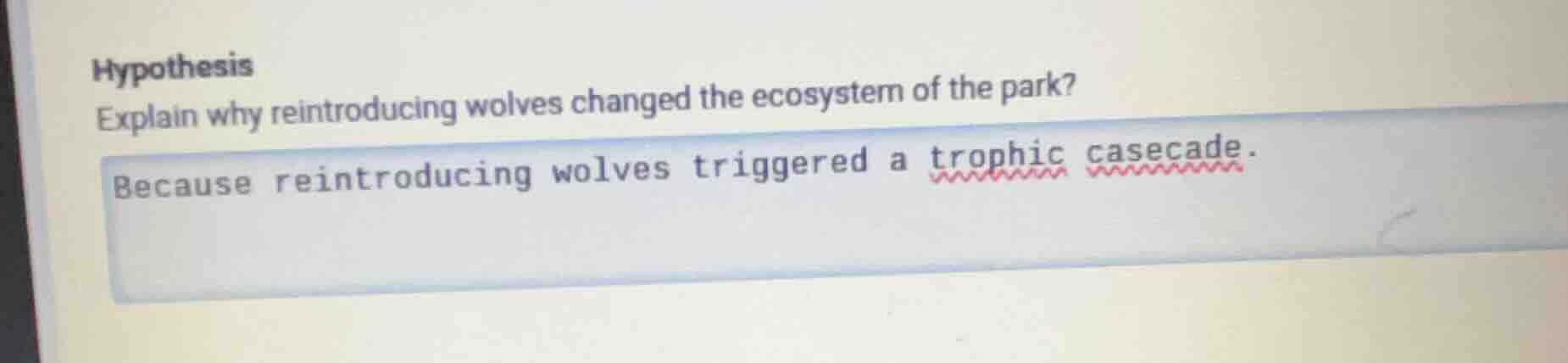 hypothesis explain why reintroducing wolves changed the ecosystem of th…