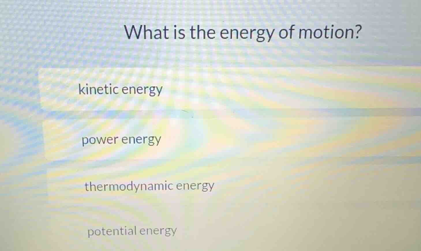 what is the energy of motion? kinetic energy power energy thermodynamic…