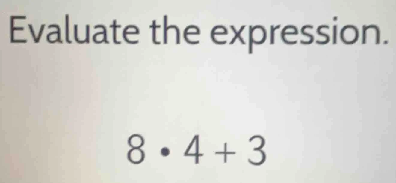 evaluate the expression. 8·4 + 3