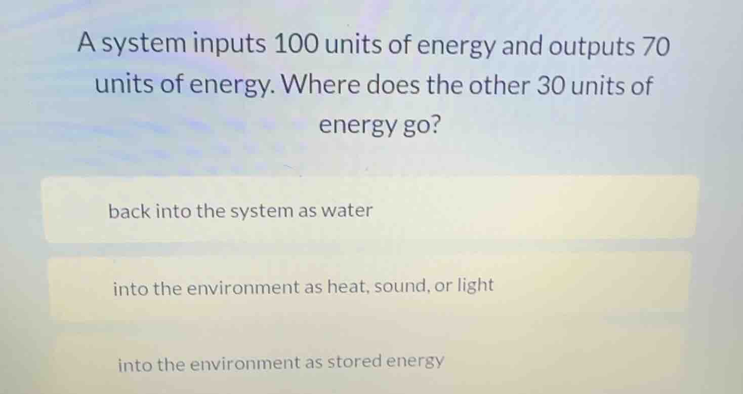 a system inputs 100 units of energy and outputs 70 units of energy. whe…