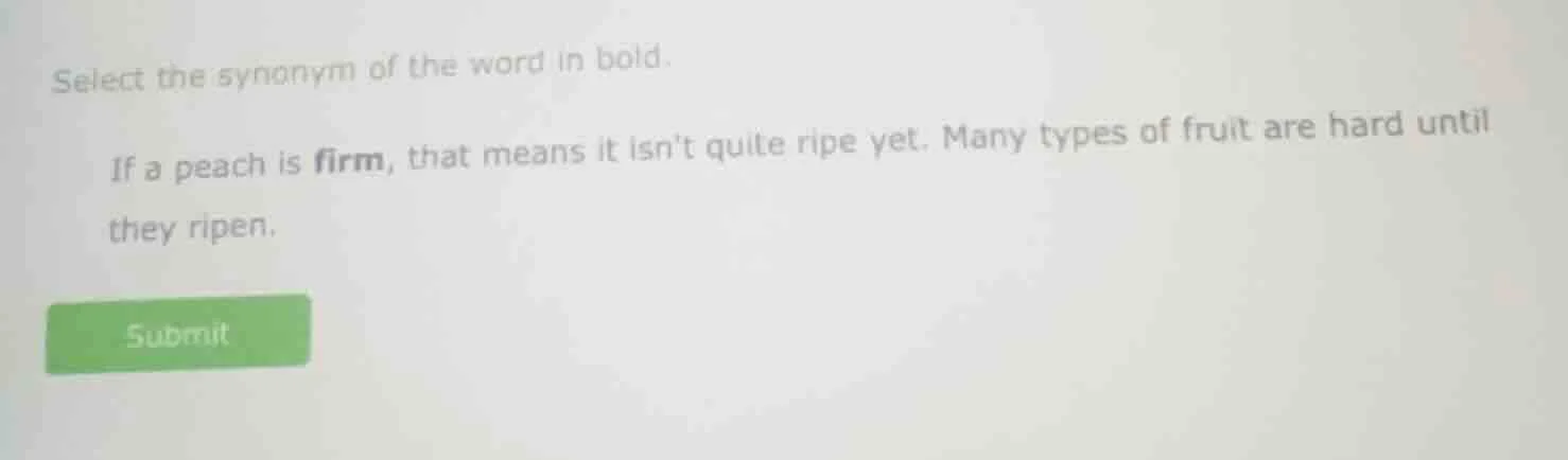 select the synonym of the word in bold. if a peach is firm, that means …