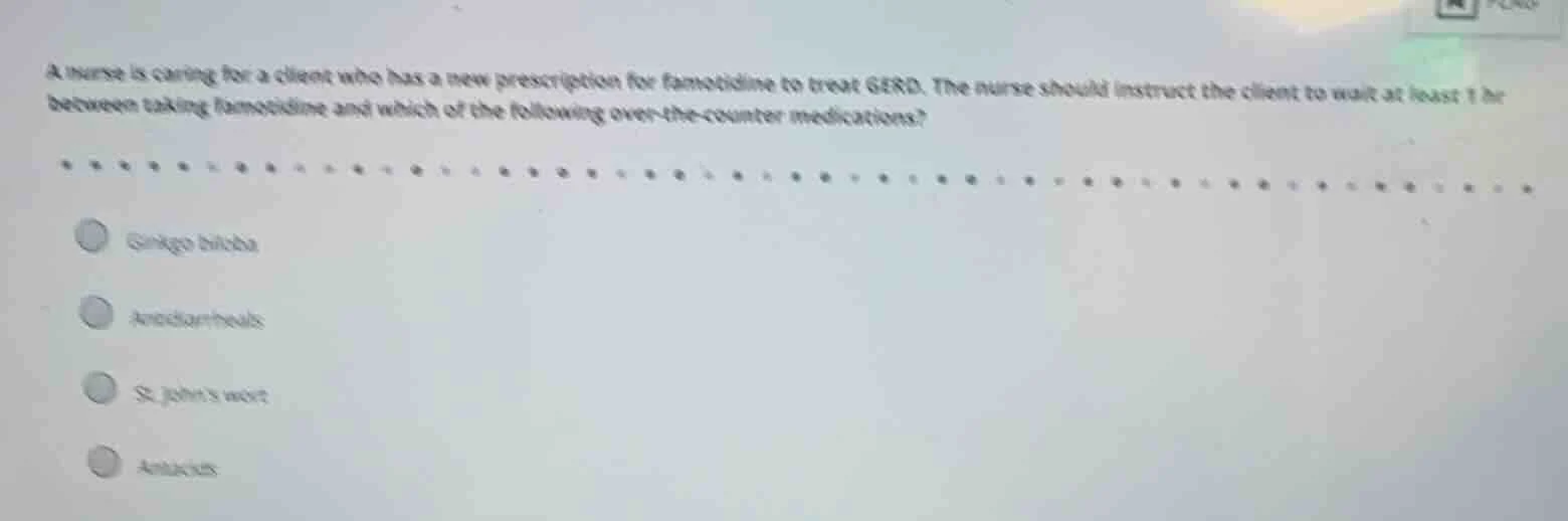 a nurse is caring for a client who has a new prescription for famotidin…