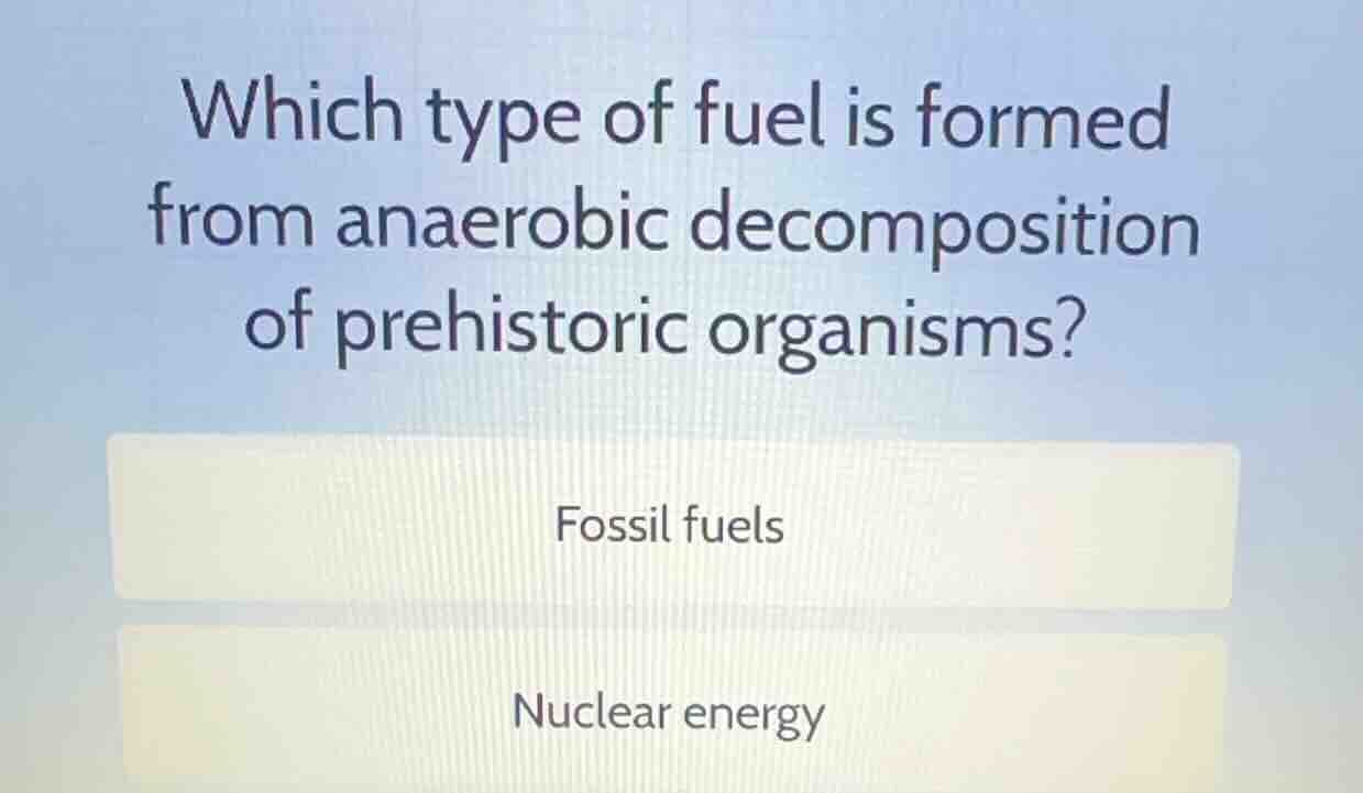 which type of fuel is formed from anaerobic decomposition of prehistori…