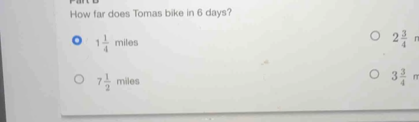 part b how far does tomas bike in 6 days? $1\\frac{1}{4}$ miles $7\\fra…