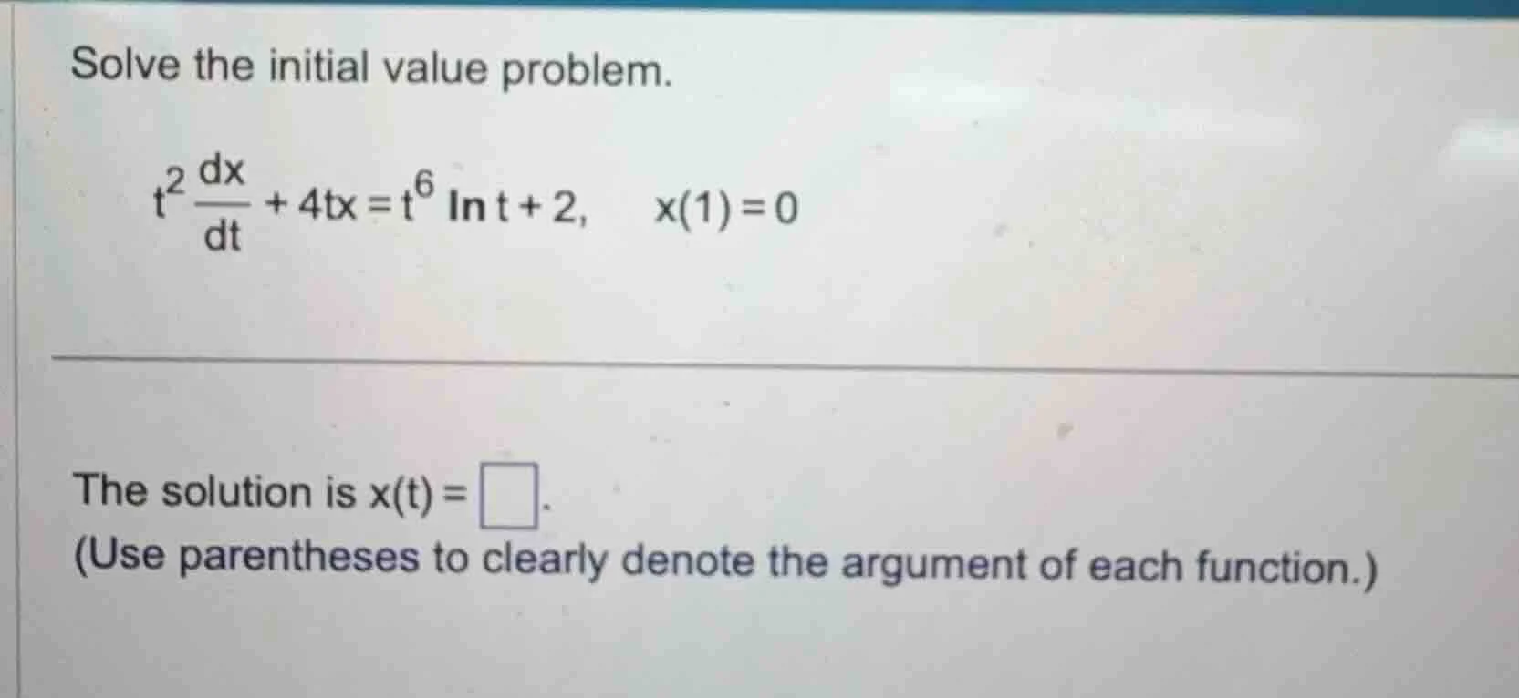 solve the initial value problem. $t^2 \\frac{dx}{dt} + 4tx = t^6 \\ln t…