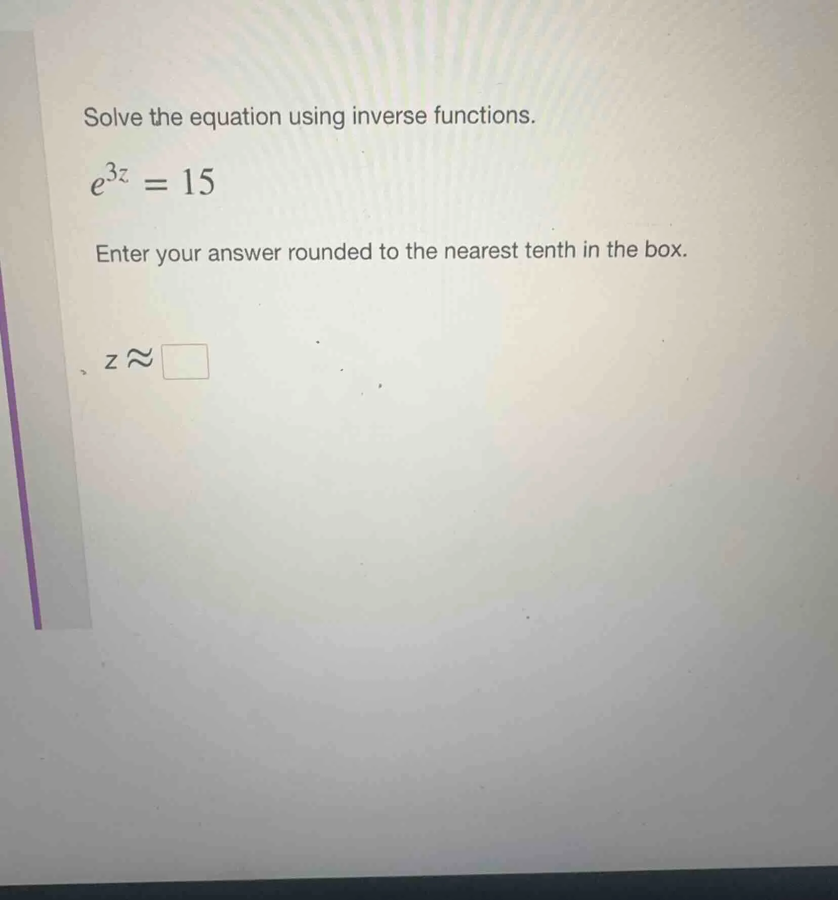 solve the equation using inverse functions. e^{3z} = 15 enter your answ…