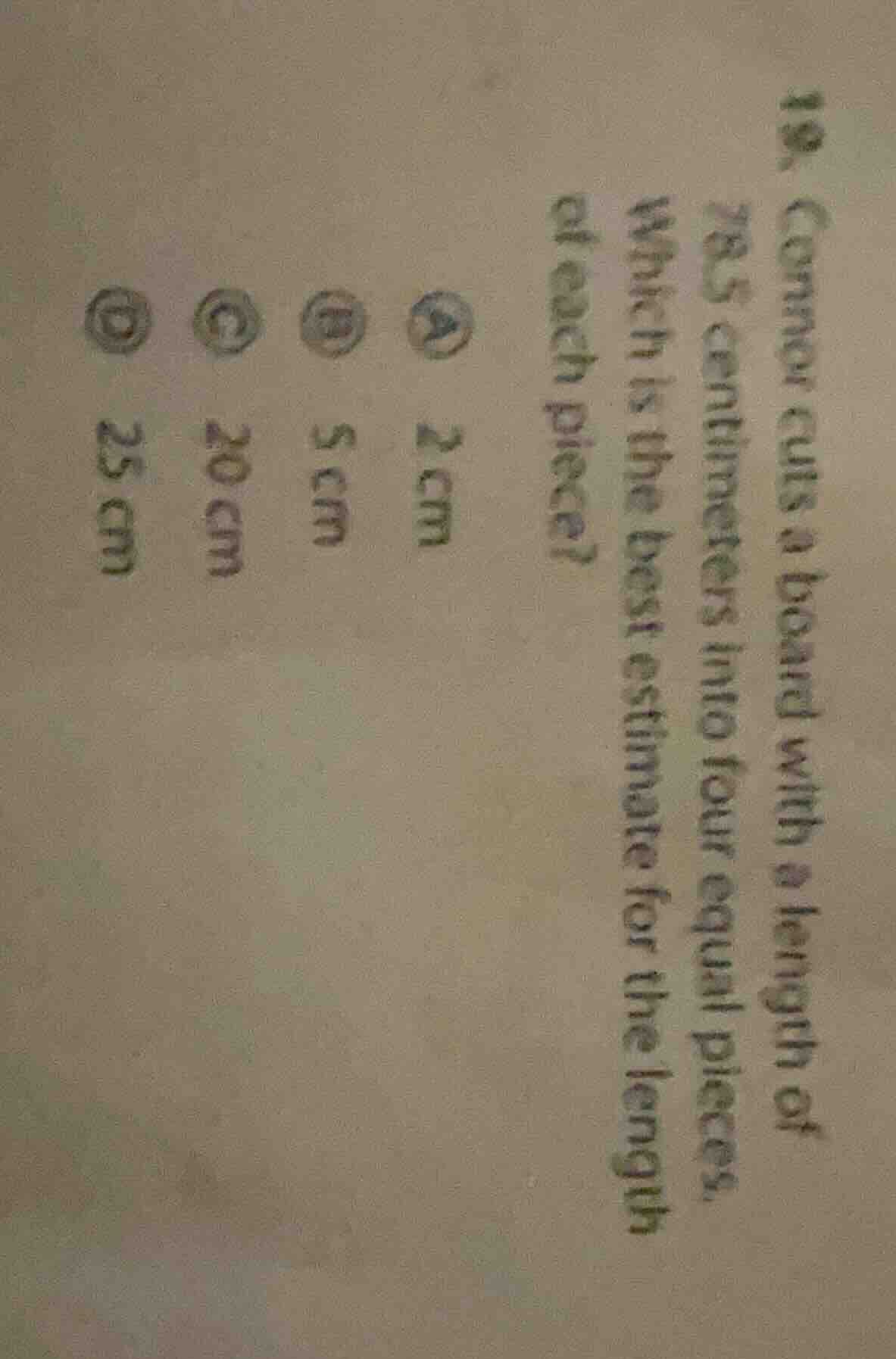 19. connor cuts a board with a length of 78.5 centimeters into four equ…