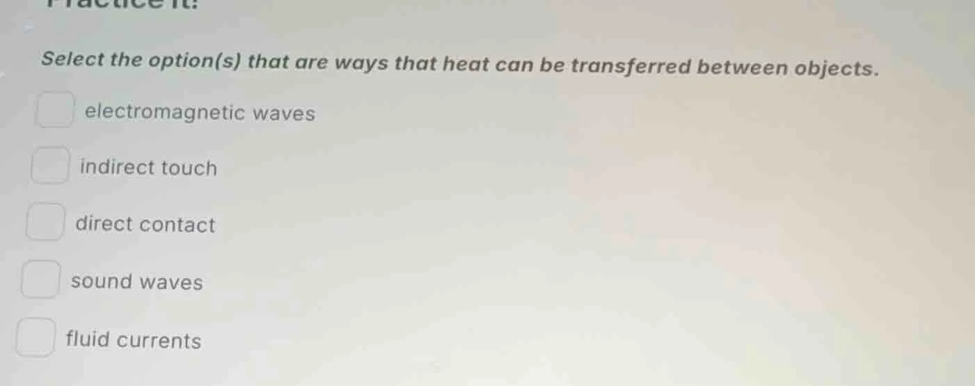 select the option(s) that are ways that heat can be transferred between…