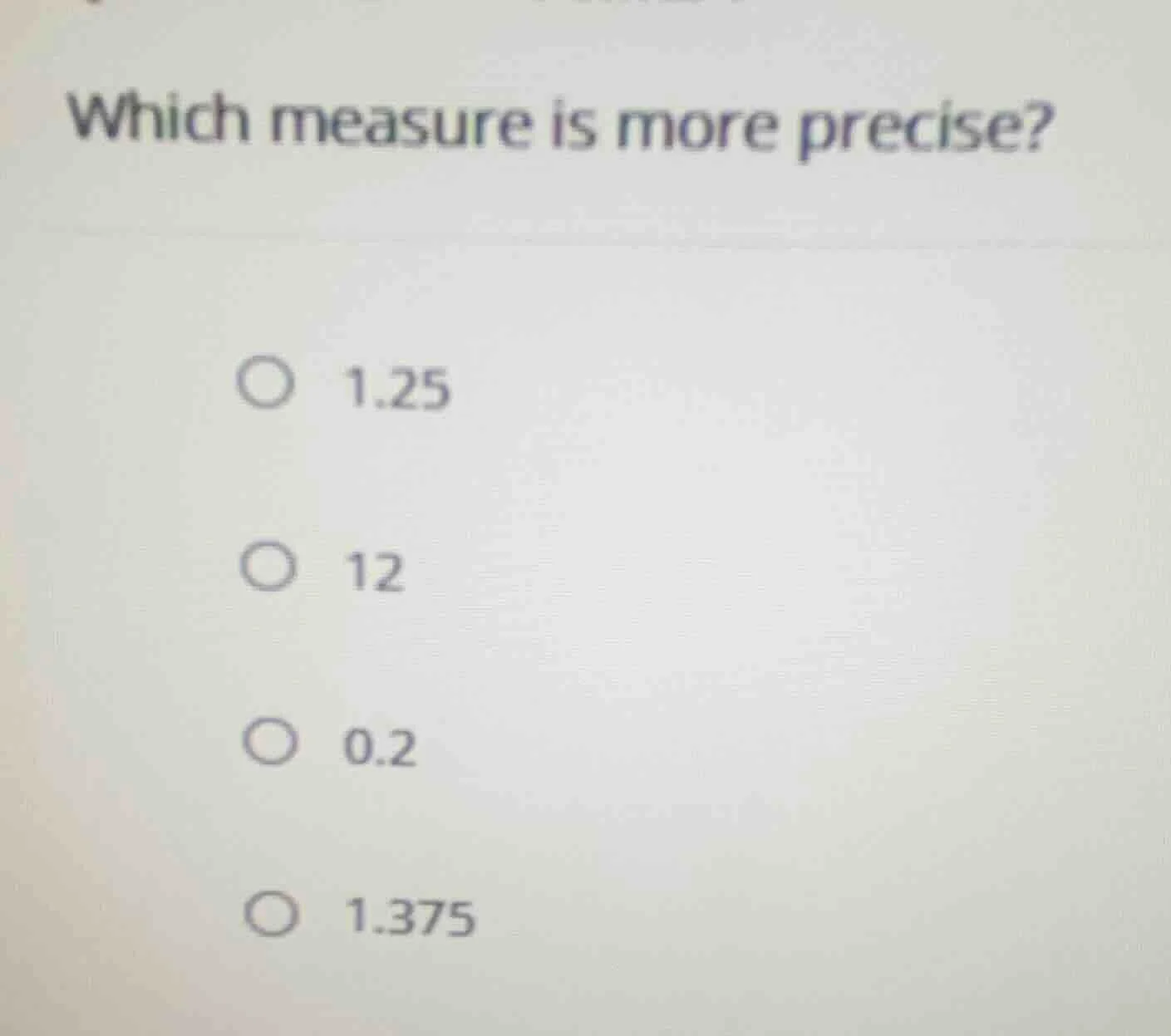 which measure is more precise? 1.25 12 0.2 1.375