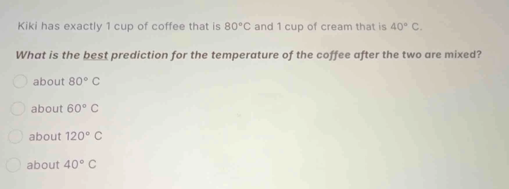 kiki has exactly 1 cup of coffee that is 80°c and 1 cup of cream that i…