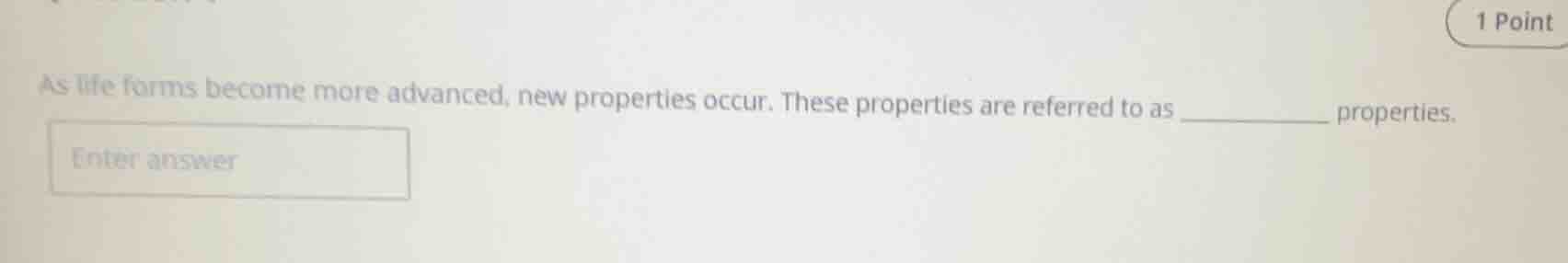 as life forms become more advanced, new properties occur. these propert…