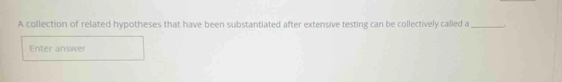 a collection of related hypotheses that have been substantiated after e…