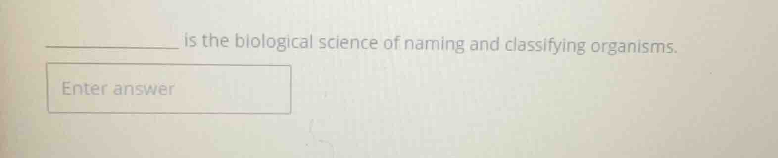 __________ is the biological science of naming and classifying organism…