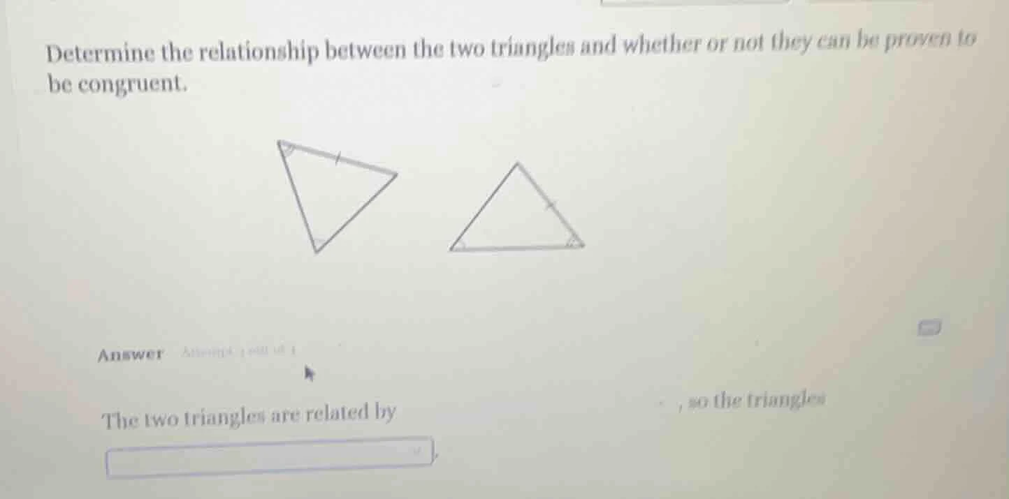 determine the relationship between the two triangles and whether or not…