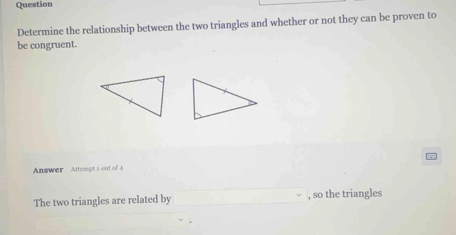 question determine the relationship between the two triangles and wheth…