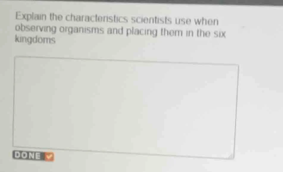 explain the characteristics scientists use when observing organisms and…