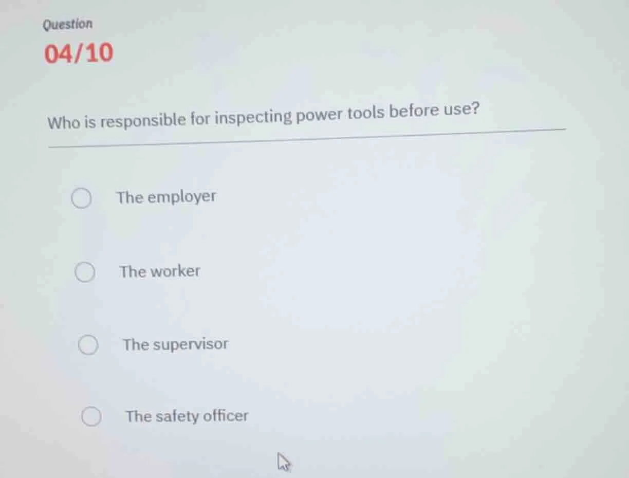 question 04/10 who is responsible for inspecting power tools before use…