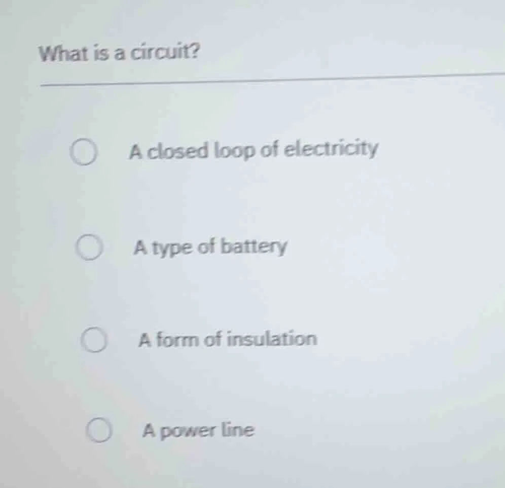 what is a circuit? a closed loop of electricity a type of battery a for…