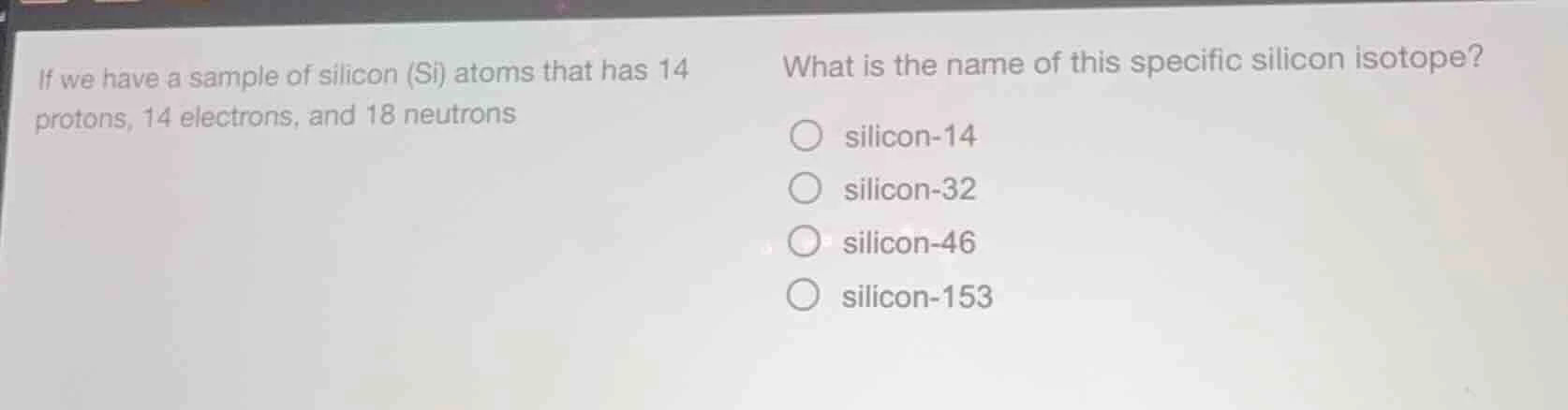 if we have a sample of silicon (si) atoms that has 14 protons, 14 elect…