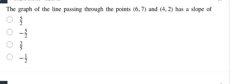 the graph of the line passing through the points (6,7) and (4,2) has a …