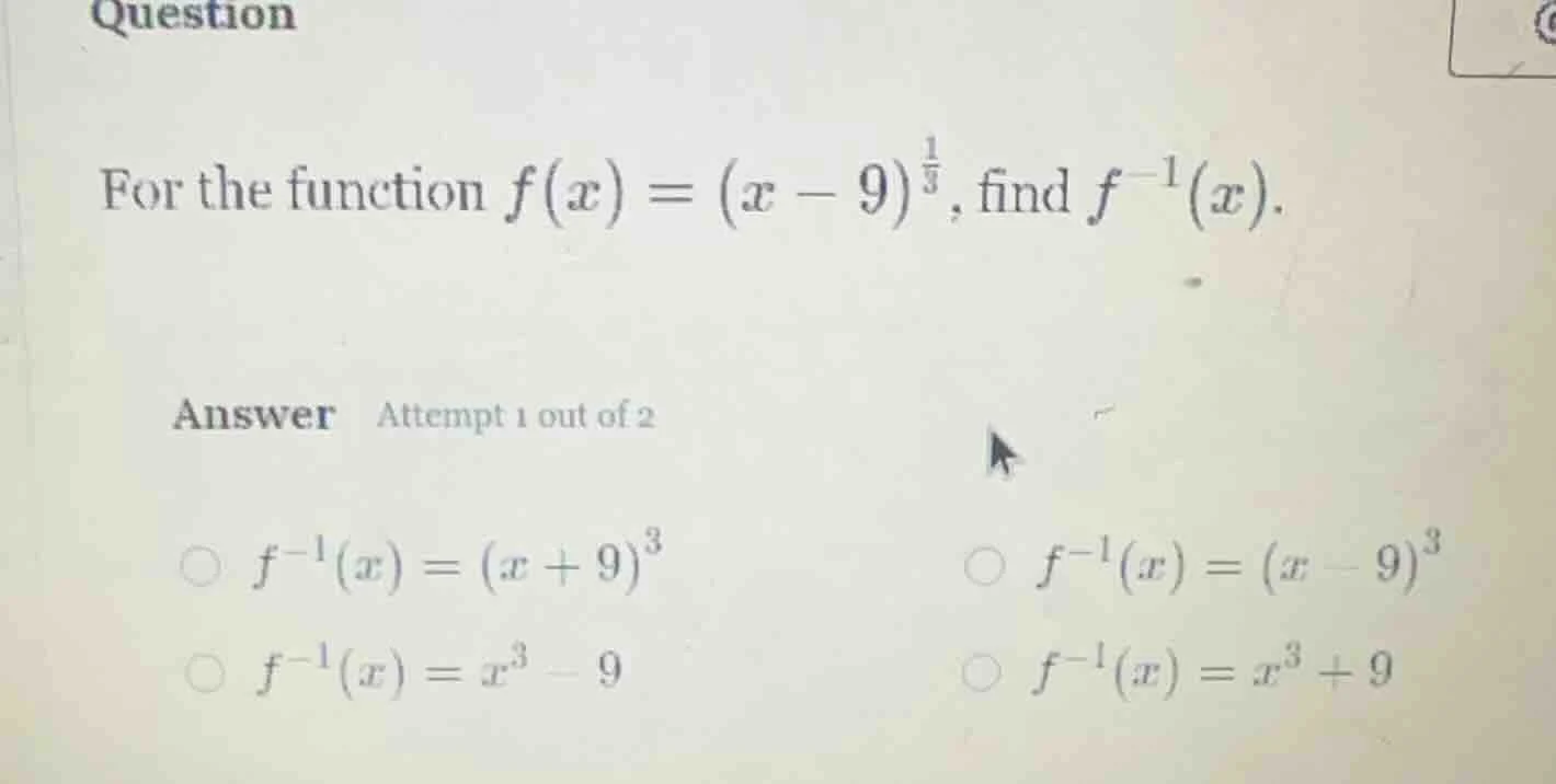 question for the function $f(x) = (x - 9)^{\frac{1}{3}}$, find $f^{-1}(…