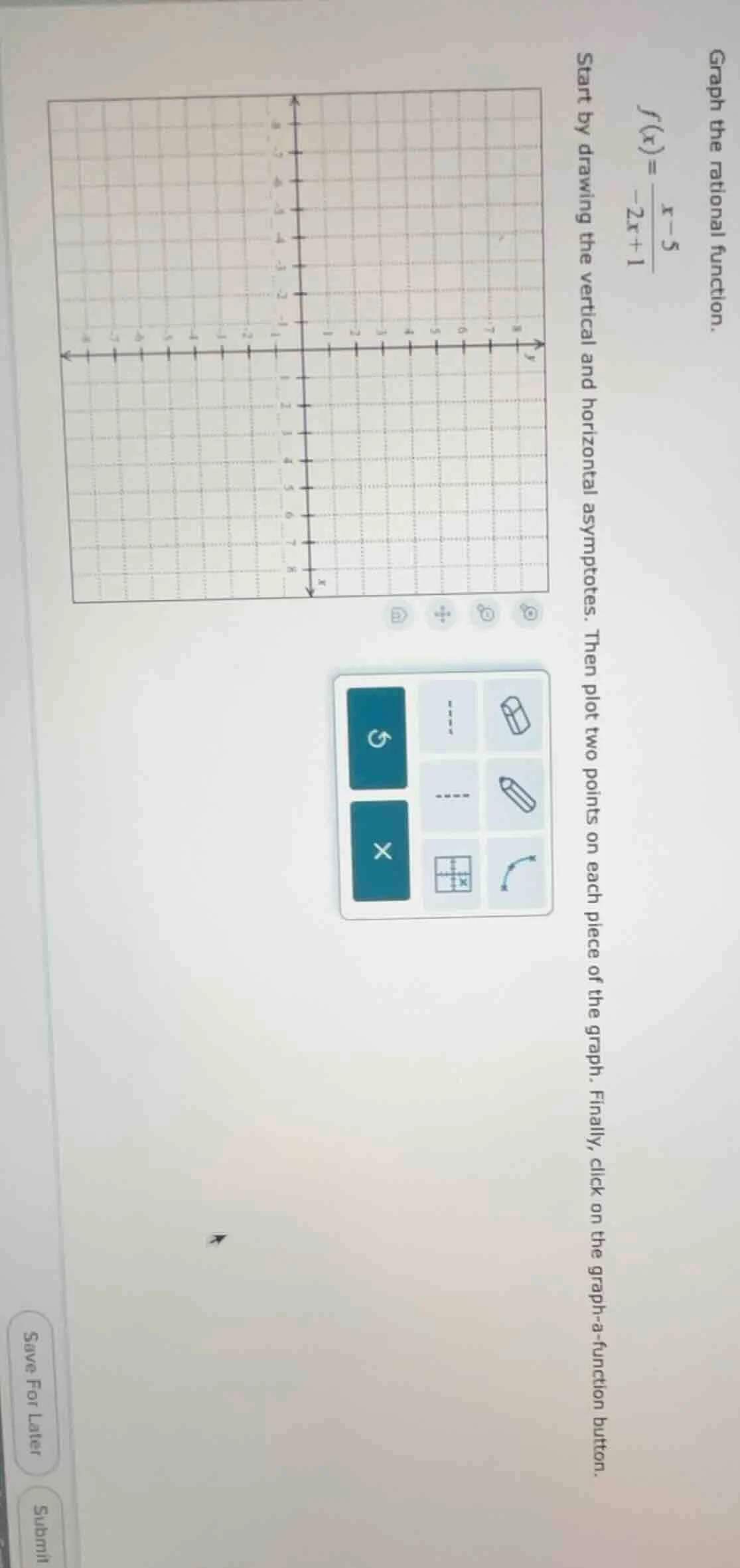graph the rational function. $f(x) = \\frac{x - 5}{-2x + 1}$ start by d…